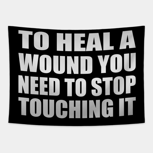 to heal a wound, you need to stop touching it Tapestry by Geometric Designs