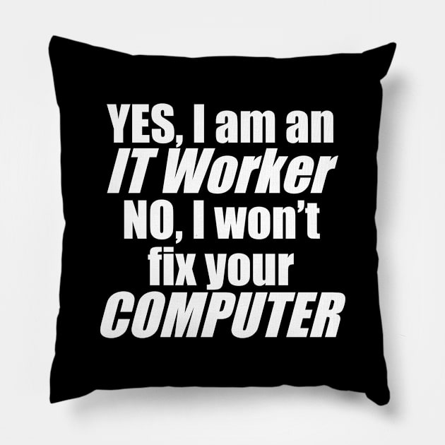 Yes, I'm an IT Worker, No, I won't fix your computer Pillow by Brad T