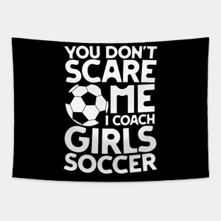 You Don't Scare Me I Coach Girls Soccer Tapestry