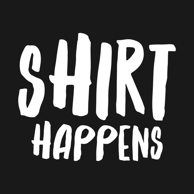 Shirt Happens - funny saying by mivpiv