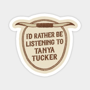 I'd Rather Be Listening To Tanya Tucker Magnet