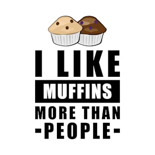 I Like Muffins More Than People - Funny Quote T-Shirt