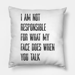 I Am Not Responsible For What My Face Does When You Talk Pillow