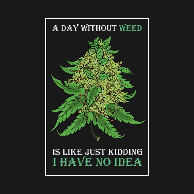 A Day Without Weed Is Like Cannabis Weed Smoking by bigD