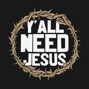 Y'all need Jesus, Christian, Jesus Christ T-Shirt