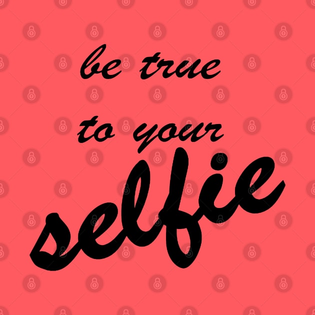 Be True To Your Selfie by taiche