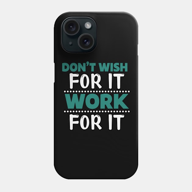 Motivation Don't Wish For It Work For It Phone Case by NoPlanB