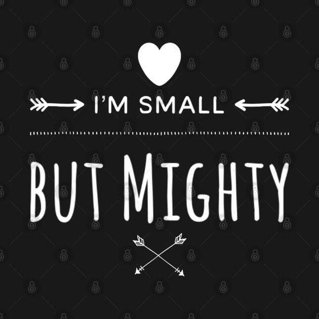 I'm Small But Mighty by Murray's Apparel