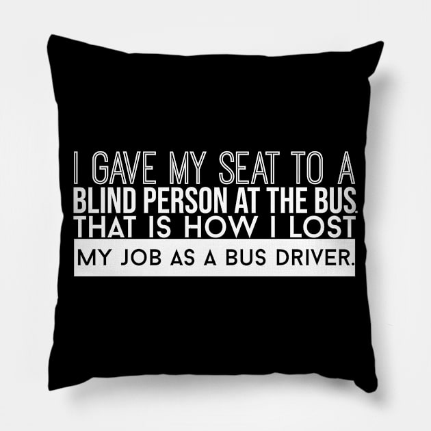 How I Lost My Job As A Bus Driver Pillow by artsylab