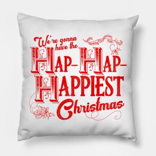 We're Gonna Have the Hap- Hap- Happiest Christmas Pillow