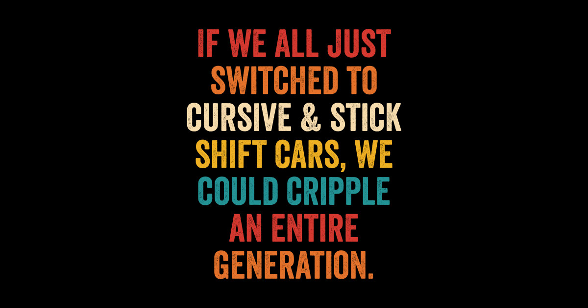 If We All Just Switched To Cursive & Stick Shift Cars - Funny Quote ...
