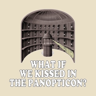 What if we Kissed in the Panopticon T-Shirt