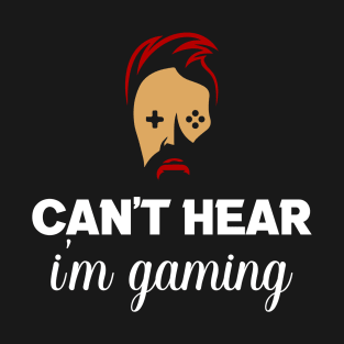 Can't hear you I am gaming T-Shirt