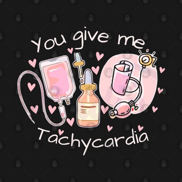 You Give Me Tachycardia Nurse Valentines Day T-Shirt by JEWEBIE