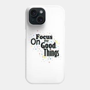 Focus On The Good Things Phone Case