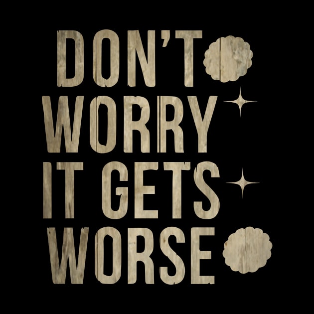 Don't Worry It Gets Worse Meme Vintage by blacckstoned