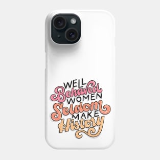 Well Behaved Women Seldom Make History Phone Case