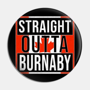 Straight Outta Burnaby - Gift for Canadian From Burnaby British Columbia Pin