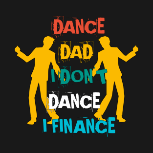 DANCE DAD I DON'T DANCE I FINANCE T-Shirt