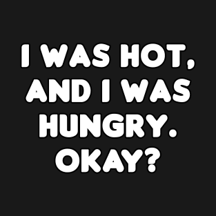 I Was Hot And I Was Hungry T-Shirt