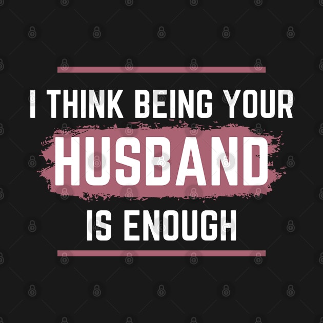 I Think Being Your Husband Is Enough by vcent