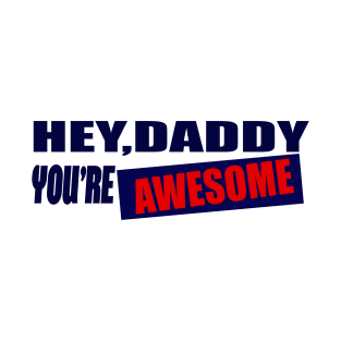 fathers day gift hey daddy you're awesome T-Shirt