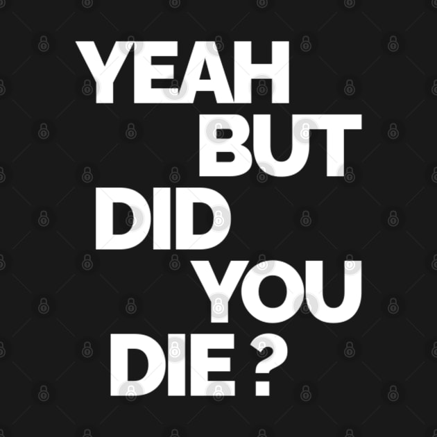 Yeah But Did You Die by kaden.nysti