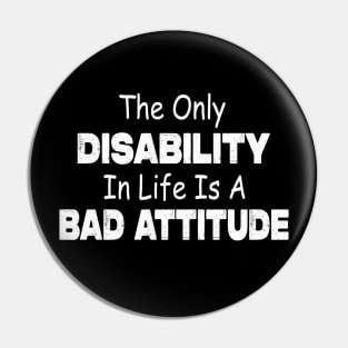 The Only Disability In Life Is A Bad Attitude Pin