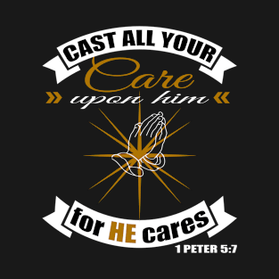 Cast All Your Care Upon Him For He Cares T-Shirt