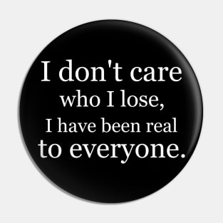 I don't care who I lose, I have been real to everyone. Black Pin