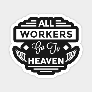 All Workers Go To Heaven Magnet