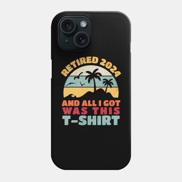 Retired 2024 And All I Got Was This T-Shirt Phone Case by BankaiChu