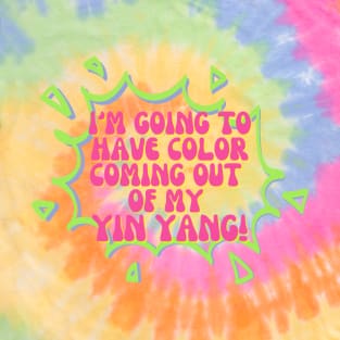 I'm going to have color coming out of my yin yang! T-Shirt