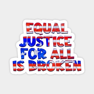 EQUAL JUSTICE FOR ALL IS BROKEN Magnet