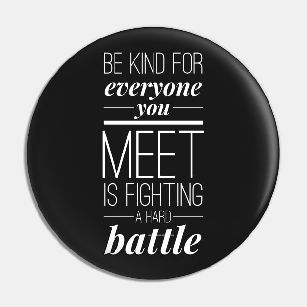 Be kind for everyone you meet is fighting a hard battle Pin by wamtees