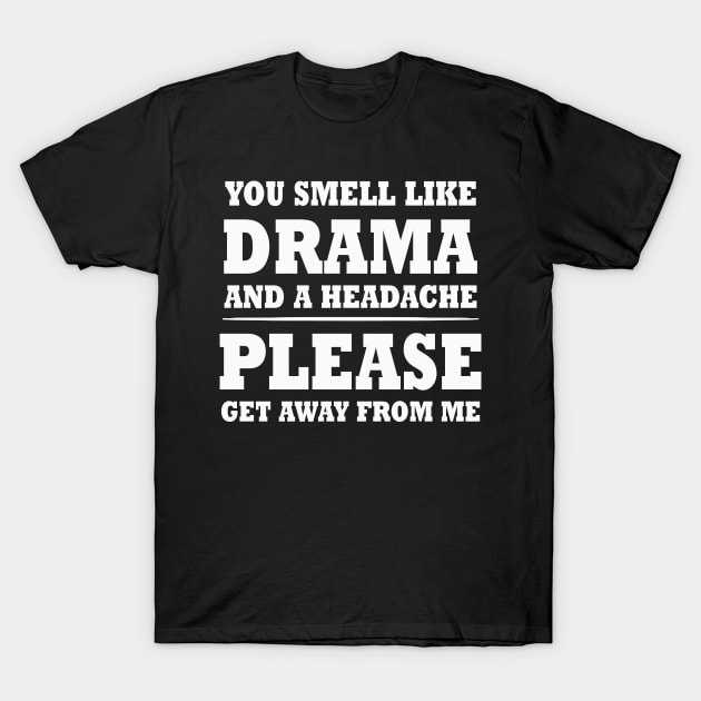 You Smell Like Drama And A Headache Get Away From Me Tshirt You Smell Like Drama And A Headache Get Away From Me Tshirt