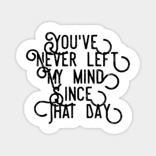 you've never left my mind since that day Magnet