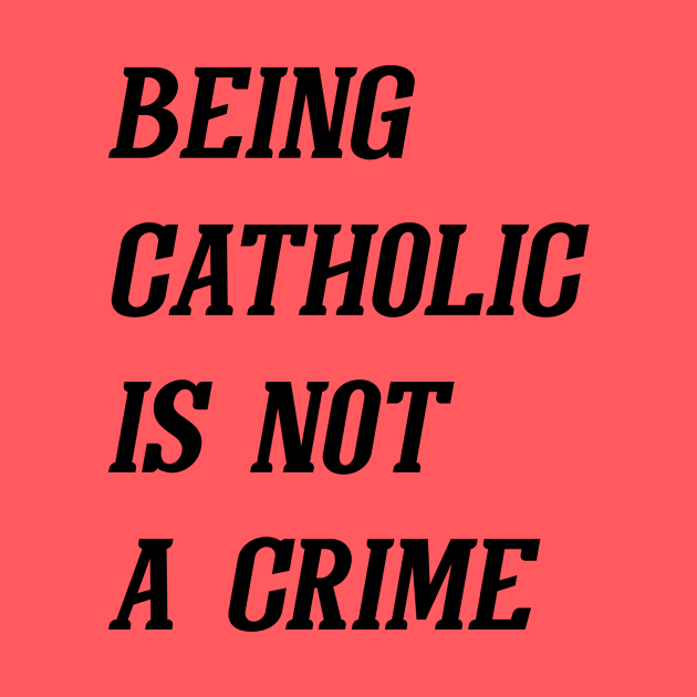 Being Catholic Is Not A Crime (Black) by Graograman