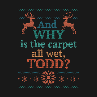 Why is the carpet all wet, Todd? T-Shirt