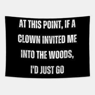 At this point, if a clown invited me into the woods, I'd just go Tapestry