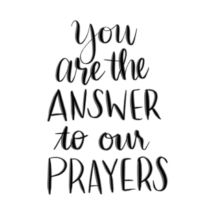 You are the answer to our prayers T-Shirt