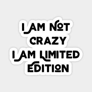 I Am Not Crazy I Am Limited Edition Magnet