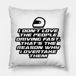 I don’t love the people driving fast, That’s the reason why I overtake them - Inspirational Quote for Bikers Motorcycles lovers Pillow