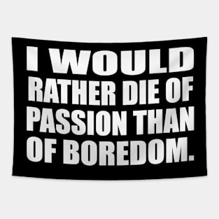 I would rather die of passion than of boredom Tapestry