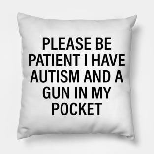 Please be patient I have autism and a gun in my pocket Pillow