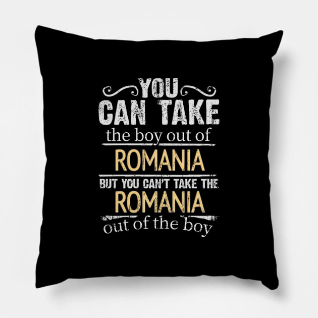 You Can Take The Boy Out Of Romania But You Cant Take The Romania Out Of The Boy - Gift for Romanian With Roots From Romania Pillow by Country Flags