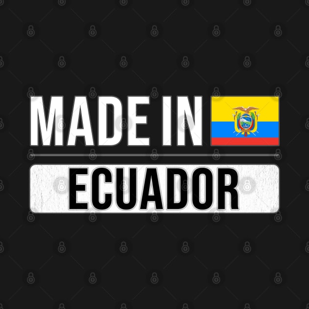 Made In Ecuador - Gift for Ecuadorian With Roots From Ecuador by Country Flags