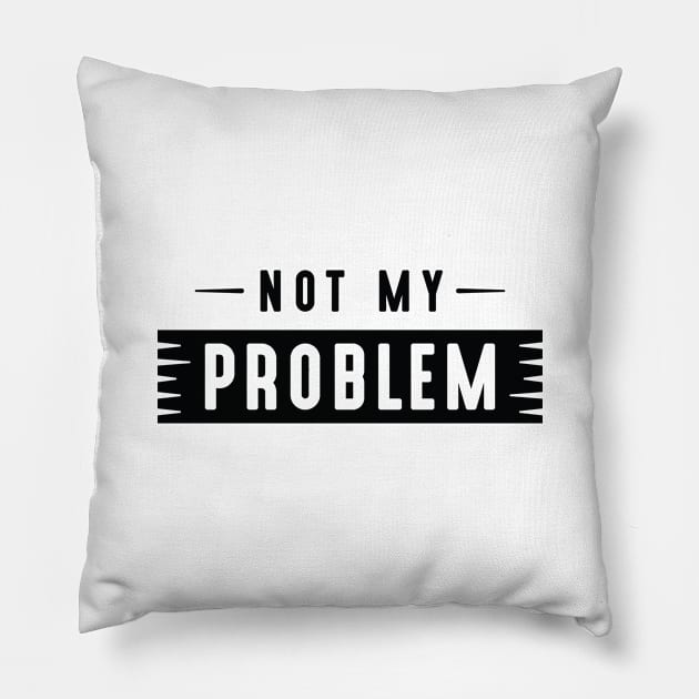 Not My Problem Pillow by LuckyFoxDesigns