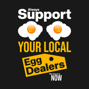 Support Your Local Egg Dealers T-Shirt