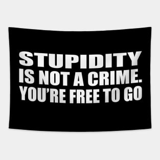 Stupidity is not a crime. you’re free to go Tapestry